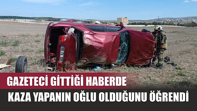 Gazeteci gittiği haberde, kaza yapanın oğlu olduğunu öğrendi