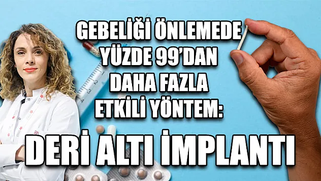 Gebeliği önlemede yüzde 99'dan daha fazla etkili yöntem: Deri altı implantı