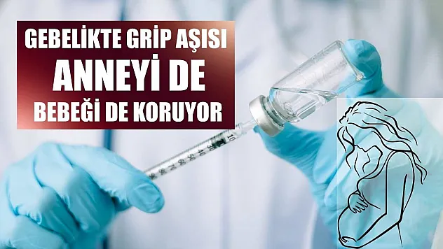 Gebelikte grip aşısı anneyi de bebeği de koruyor