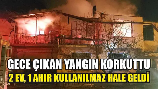 Gece çıkan yangın korkuttu: 2 ev, 1 ahır kullanılmaz hale geldi