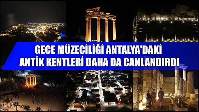 Gece müzeciliği Antalya'daki antik kentleri daha da canlandırdı