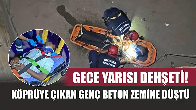 Gece yarısı dehşeti! Köprüye çıkan genç beton zemine düştü