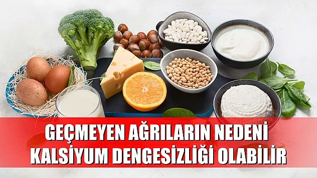 Geçmeyen ağrıların nedeni kalsiyum dengesizliği olabilir