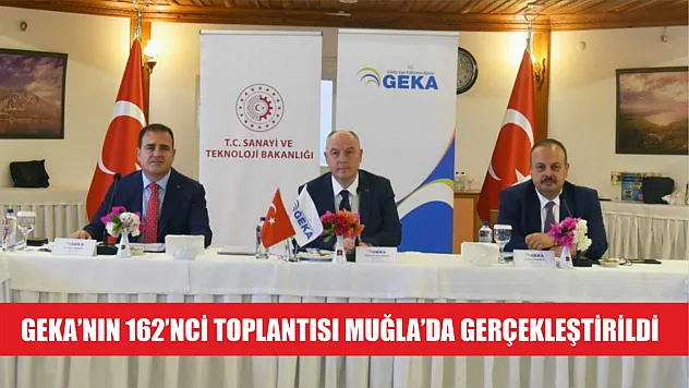 GEKA'nın 162'nci toplantısı Muğla'da gerçekleştirildi