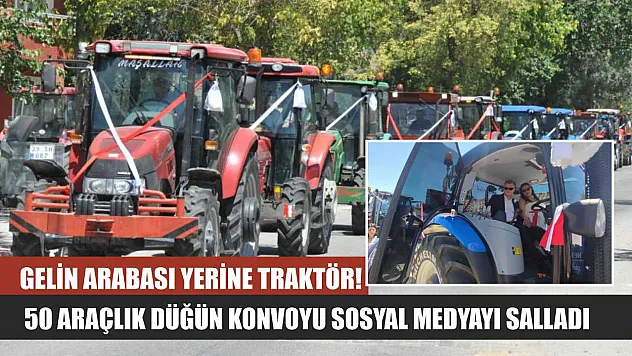 Gelin Arabası Yerine Traktör! 50 Araçlık Düğün Konvoyu Sosyal Medyayı Salladı