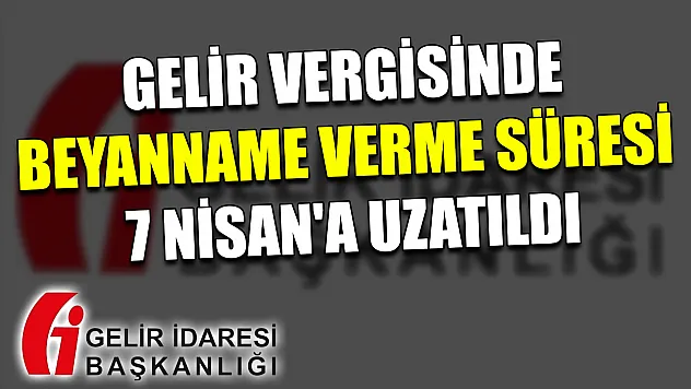 Gelir vergisinde beyanname verme süresi 7 Nisan'a uzatıldı