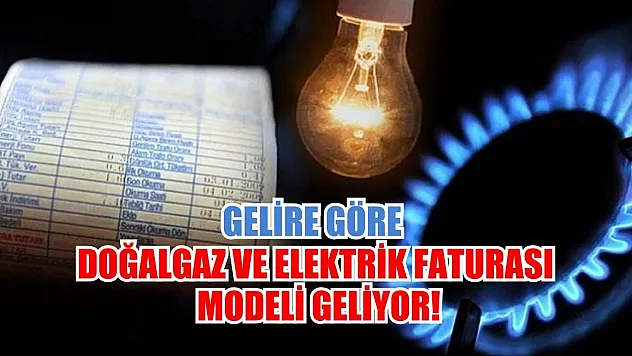 Gelire Göre Doğalgaz ve Elektrik Faturası Modeli Geliyor!