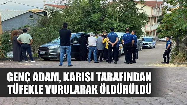 Genç adam, karısı tarafından tüfekle vurularak öldürüldü