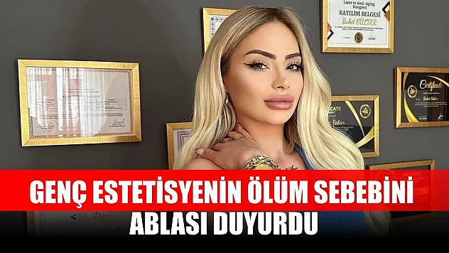 Genç estetisyenin ölüm sebebini ablası duyurdu