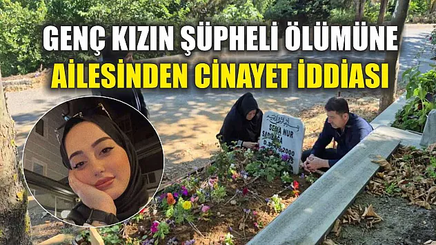 Genç kızın şüpheli ölümüne ailesinden cinayet iddiası