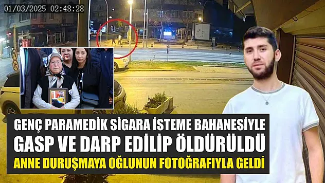 Genç paramedik sigara isteme bahanesiyle gasp ve darp edilip öldürüldü, anne duruşmaya oğlunun fotoğrafıyla geldi