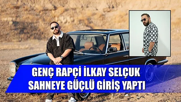 Genç rapçi İlkay Selçuk sahneye güçlü giriş yaptı