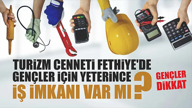 Gençler Dikkat! Turizm Cenneti Fethiye'de Gençler İçin Yeterince İş İmkanı Var mı?