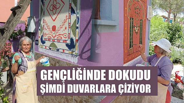 Gençliğinde dokudu şimdi duvarlara çiziyor