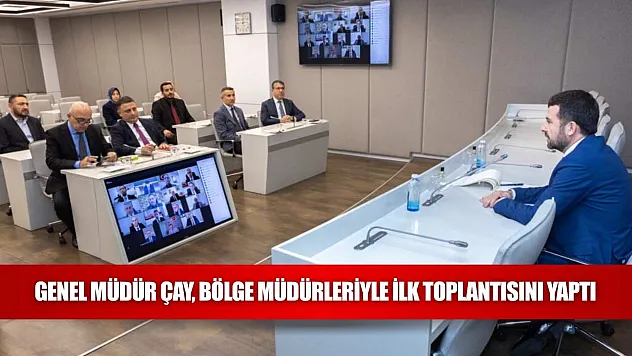 Genel Müdür Çay, Bölge Müdürleriyle ilk toplantısını yaptı