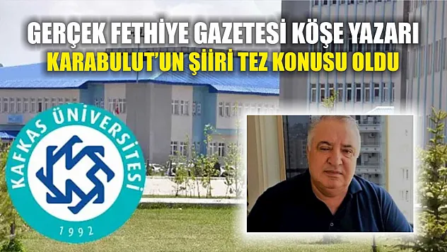 Gerçek Fethiye Gazetesi Köşe Yazarı Karabulut'un Şiiri Tez Konusu Oldu
