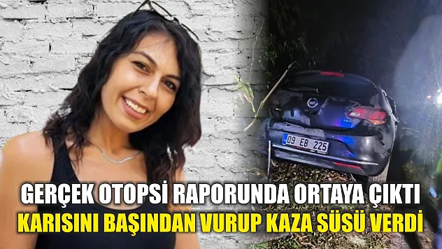 Gerçek otopsi raporunda ortaya çıktı: Karısını başından vurup kaza süsü verdi