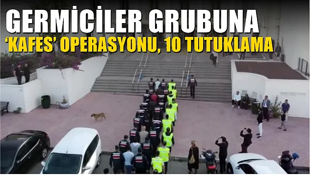 Germiciler grubuna 'Kafes' operasyonu, 10 tutuklama