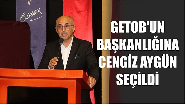 GETOB'un başkanlığına Cengiz Aygün seçildi