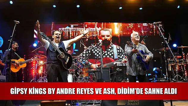 Gipsy Kings by Andre Reyes ve ASH, Didim'de sahne aldı