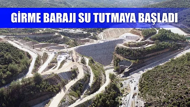 Girme Barajı su tutmaya başladı