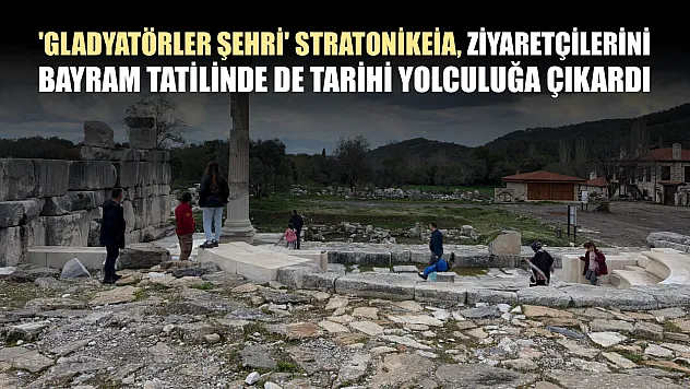 'Gladyatörler şehri' Stratonikeia, ziyaretçilerini bayram tatilinde de tarihi yolculuğa çıkardı