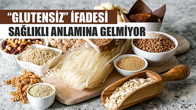 'Glutensiz' ifadesi, sağlıklı anlamına gelmiyor