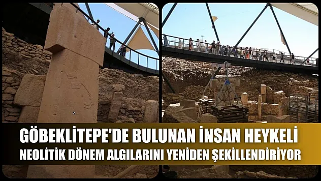 Göbeklitepe'de bulunan insan heykeli Neolitik Dönem algılarını yeniden şekillendiriyor
