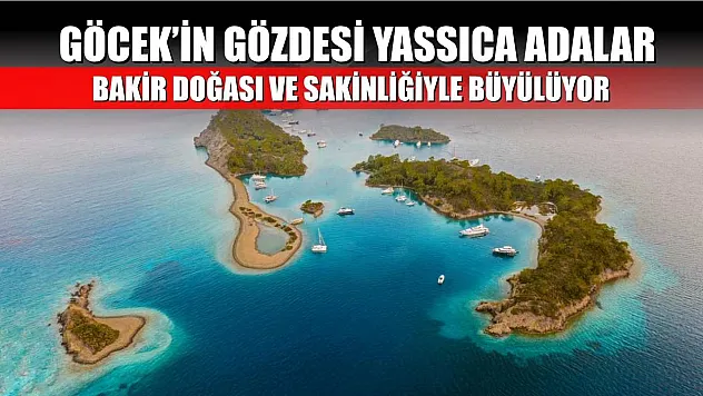 Göcek'in Gözdesi Yassıca Adalar: Bakir Doğası ve Sakinliğiyle Büyülüyor