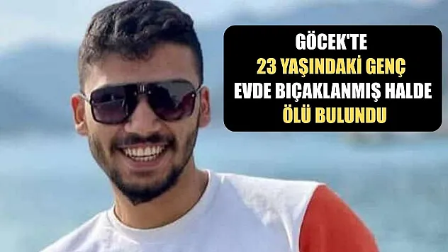 Göcek'te 23 yaşındaki genç evde bıçaklanmış halde ölü bulundu