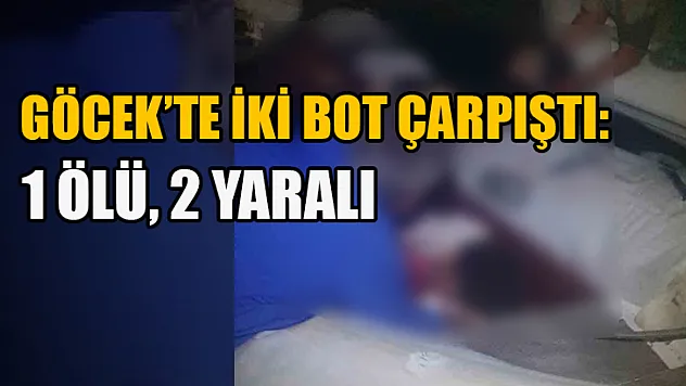 Göcek'te iki bot çarpıştı: 1 ölü, 2 yaralı