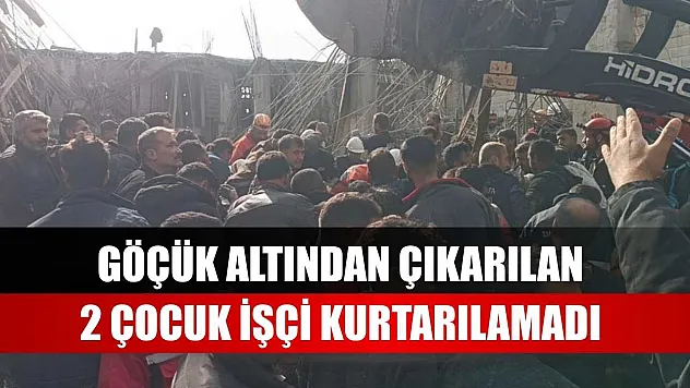 Göçük altından çıkarılan 2 çocuk işçi kurtarılamadı