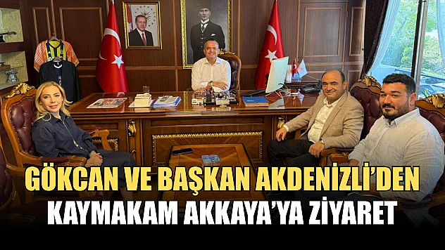 Gökcan ve Başkan Akdenizli'den Kaymakam Akkaya'ya Ziyaret