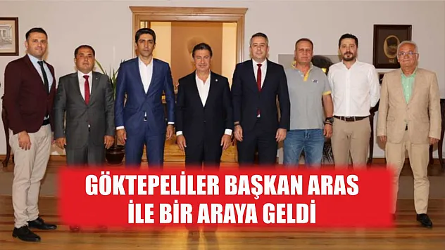 Göktepeliler Başkan Aras ile bir araya geldi