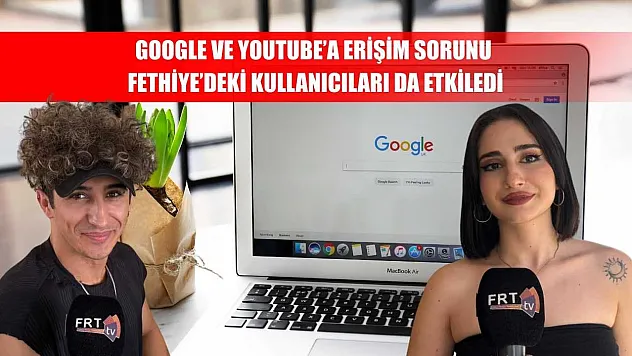 Google ve YouTube'a Erişim Sorunu Fethiye'deki Kullanıcıları da Etkiledi