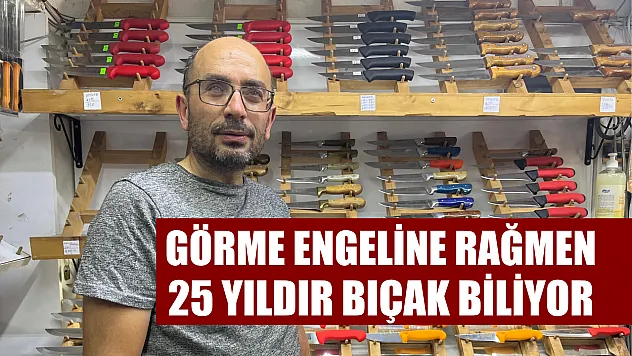 Görme engeline rağmen 25 yıldır bıçak biliyor