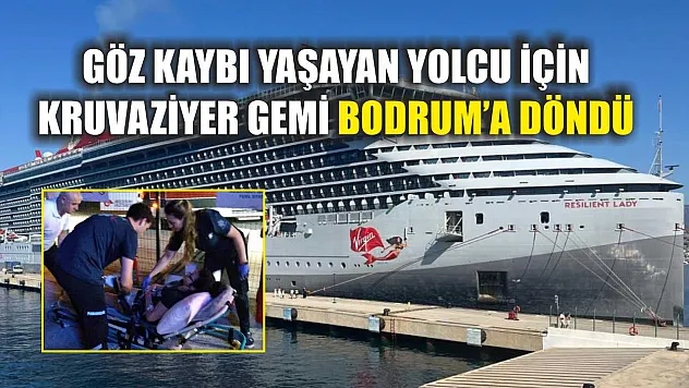 Göz kaybı yaşayan yolcu için kruvaziyer gemi Bodrum'a döndü