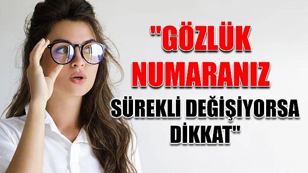 'Gözlük numaranız sürekli değişiyorsa dikkat'