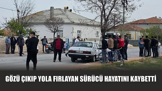 Gözü çıkıp yola fırlayan sürücü hayatını kaybetti