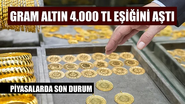 Gram altın 4.000 TL eşiğini aştı: Piyasalarda son durum