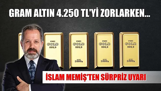 Gram Altın 4.250 TL'yi Zorlarken... İslam Memiş'ten Sürpriz Uyarı