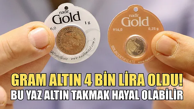 Gram altın 4 bin lira oldu! Bu yaz altın takmak hayal olabilir