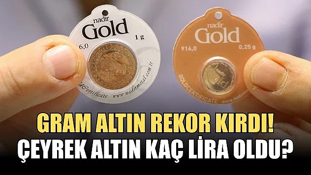 Gram Altın Rekor Kırdı! Çeyrek Altın Kaç Lira Oldu?