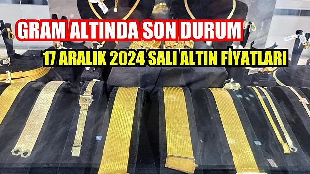 Gram altında son durum 17 Aralık 2024 Salı altın fiyatları