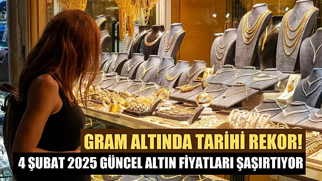 Gram altında tarihi rekor! 4 Şubat 2025 güncel altın fiyatları şaşırtıyor