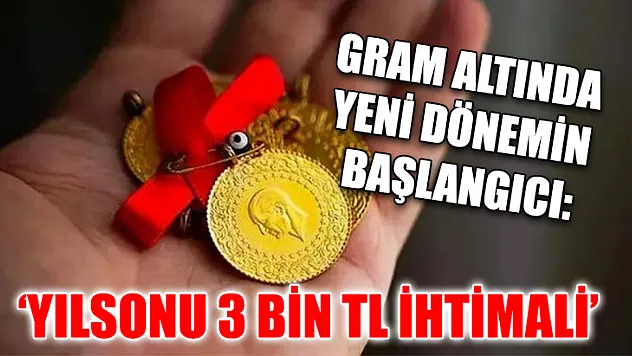 Gram altında yeni dönemin başlangıcı: 'Yılsonu 3 bin TL ihtimali'