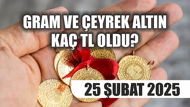 Gram ve çeyrek altın kaç TL oldu? 25 Şubat 2025