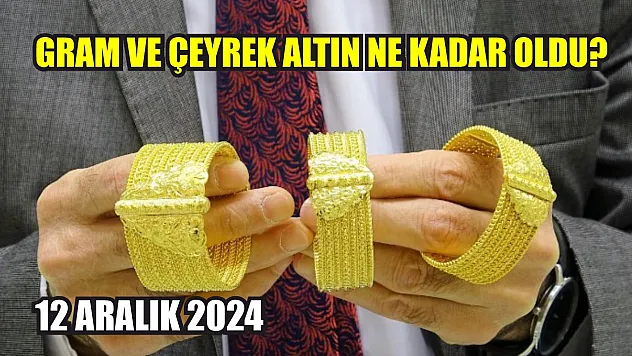 Gram ve çeyrek altın ne kadar oldu? 12 Aralık 2024