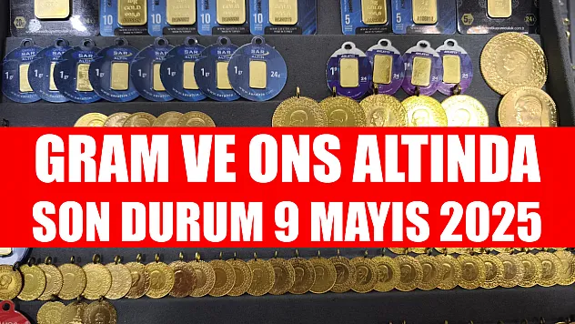 Gram ve ons altında son durum 9 Mayıs 2025