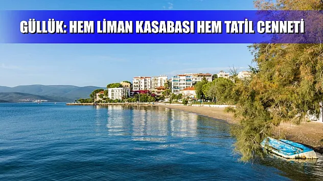 Güllük: Hem Liman Kasabası Hem Tatil Cenneti